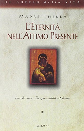 L' eternità nell'attimo presente. Introduzione alla spiritualità ortodossa di Thekla edito da Gribaudi