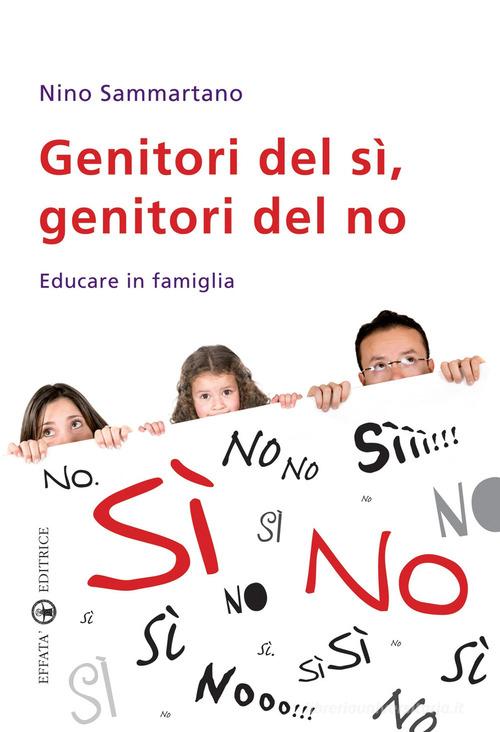 Genitori del sì, genitori del no. Educare in famiglia di Nino Sammartano edito da Effatà