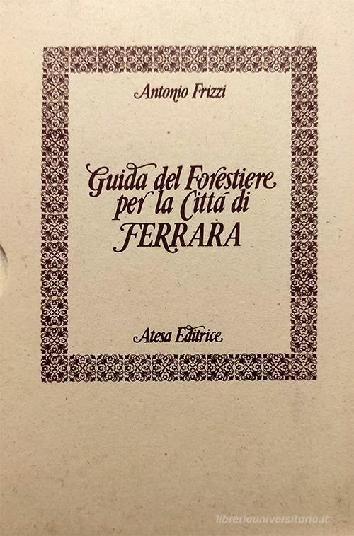 Guida del forestiere per la città di Ferrara (rist. anast.) di Antonio Frizzi edito da Firenzelibri