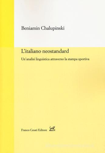 L' italiano neostandard. Un'analisi linguistica attraverso la stampa sportiva di Beniamin Chalupinski edito da Cesati