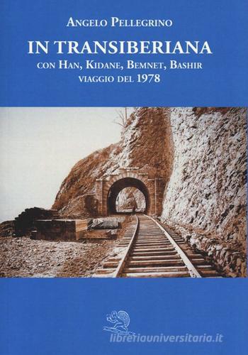 In Transiberiana. Con Han, Kidane, Bemnet, Bashir viaggio del 1978 di Angelo Pellegrino edito da La Vita Felice