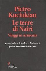 Le terre di Nairì. Viaggi in Armenia di Pietro Kuciukian edito da Guerini e Associati
