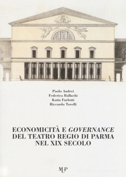 Economicità e governance del Teatro Regio di Parma nel XIX secolo di Paolo Andrei, Federica Bellucchi, Katia Furlotti edito da Monte Università Parma
