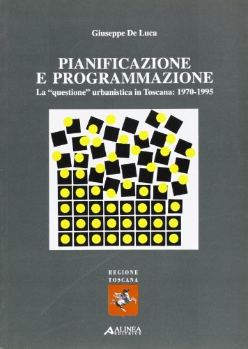 Pianificazione e programmazione. La questione urbanistica in Toscana: 1970-1995 di Giuseppe De Luca edito da Alinea