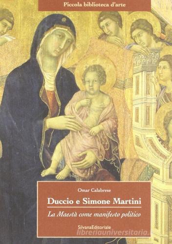 Duccio e Simone Martini. La maestà come manifesto politico di Omar Calabrese edito da Silvana