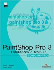 PaintShop Pro 8. Corso pratico. Fotoritocco e restauro. Con CD-ROM di Nicola Castrofino, Bruno Gioffrè edito da Mondadori Informatica