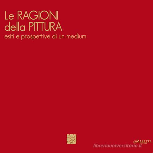 Le ragioni della pittura. Esiti e prospettive di un medium. Ediz. italiana e inglese edito da Maretti Editore