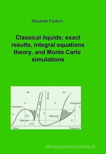 Classical liquids: exact results, integral equations theory, and Monte carlo simulations di Riccardo Fantoni edito da ilmiolibro self publishing