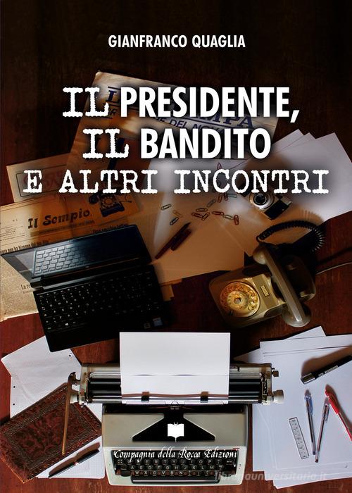 Il presidente, il bandito e altri incontri di Gianfranco Quaglia edito da Compagnia della Rocca