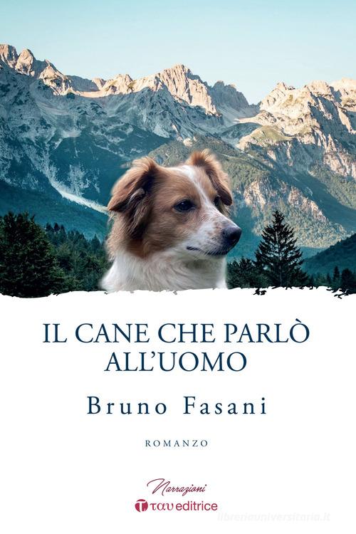 Libro Il cane che parlò all'uomo di Bruno Fasani Narrazioni di Tau
