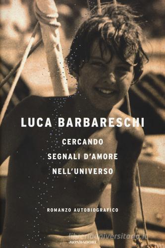 Cercando segnali d'amore nell'universo di Luca Barbareschi edito da Mondadori