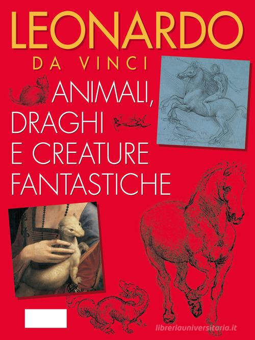 Leonardo da Vinci. Animali, draghi e creature fantastiche di Elena Capretti edito da Giunti Editore