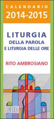 Liturgia della parola e liturgia delle ore. Rito ambrosiano. Calendario 2014-2015 edito da EDB