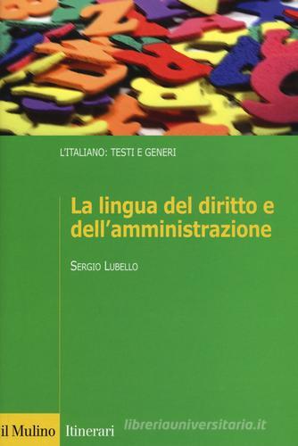 La lingua del diritto e dell'amministrazione di Sergio Lubello edito da Il Mulino