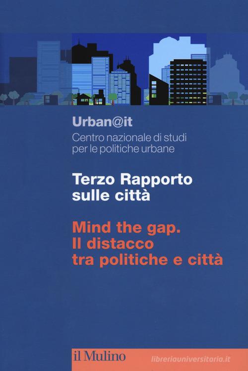 Terzo rapporto sulle città. Mind the gap. Il distacco tra politiche e città edito da Il Mulino