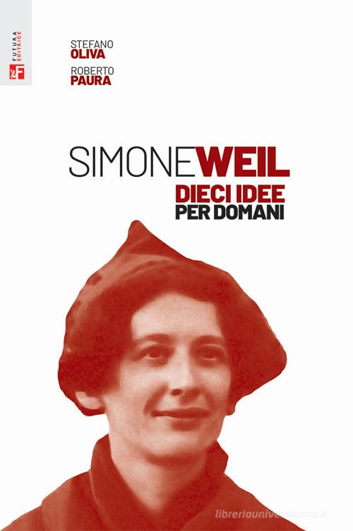 Simone Weil. Dieci idee per domani di Stefano Oliva, Roberto Paura edito da Futura Editrice