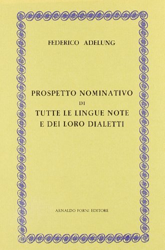 Prospetto nominativo di tutte le lingue note e dei loro dialetti (rist. anast. 1824) di Federico Adelung edito da Forni