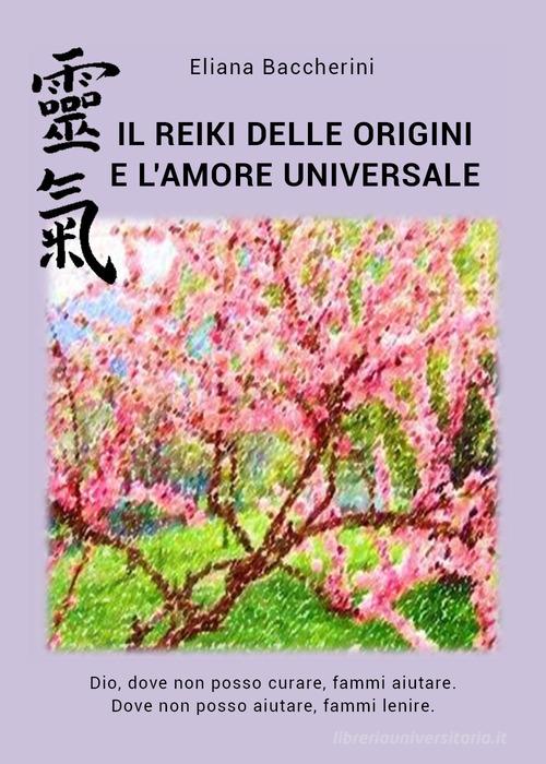 Il reiki delle origini e l'amore universale di Eliana Baccherini edito da Youcanprint
