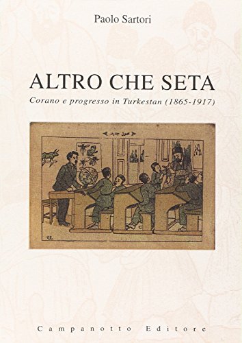 Altro che seta. Corano e progresso In Turkestan (1865-1917) di Paolo Sartori edito da Campanotto