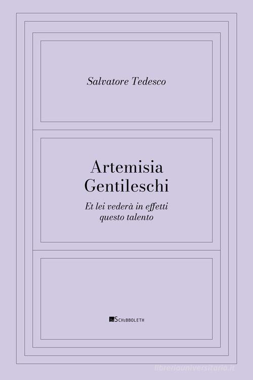 Artemisia Gentileschi. Et lei vederà in effetti questo talento di Salvatore Tedesco edito da Inschibboleth
