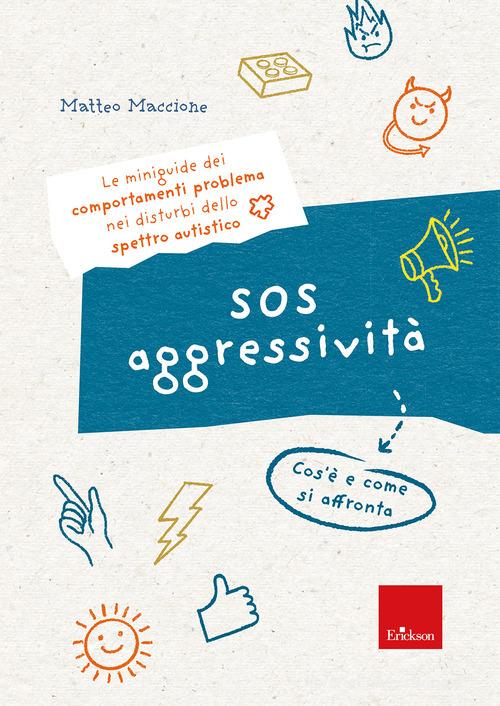 SOS aggressività. Cos'è e come si affronta. Le miniguide dei comportamenti problema nei disturbi dello spettro autistico di Matteo Maccione edito da Erickson