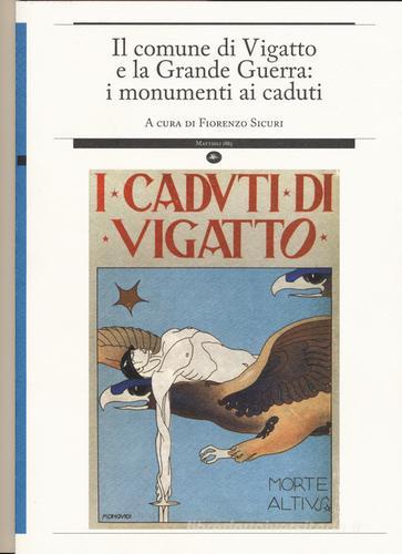 Il comune di Vigatto e la grande guerra: i monumenti ai caduti edito da Mattioli 1885