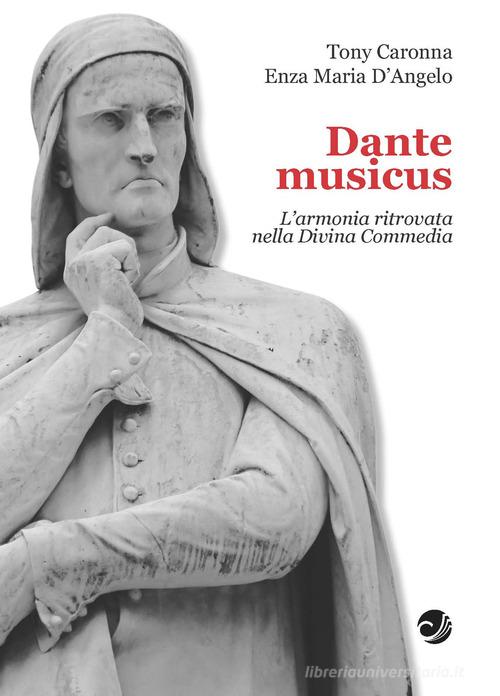 Dante musicus L'armonia ritrovata nella Divina Commedia di Tony Caronna, Enza Maria D'Angelo edito da Campano Edizioni