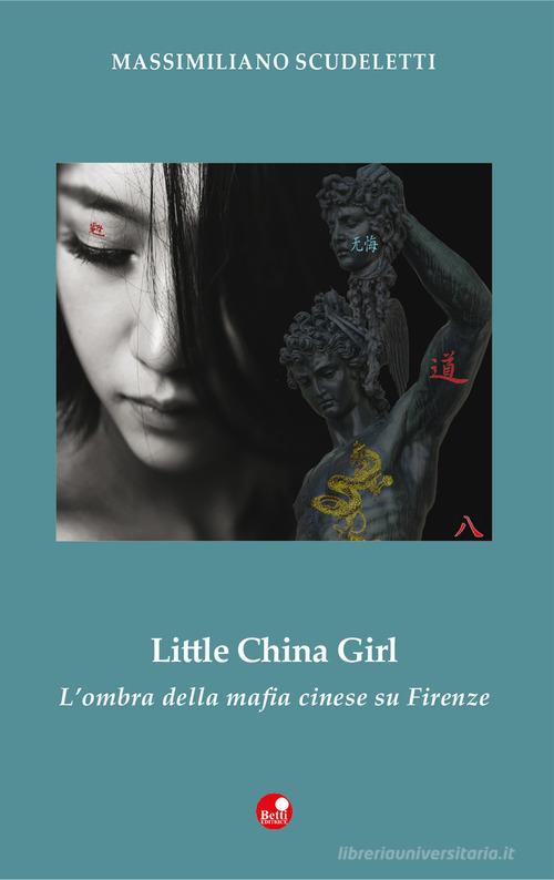 Little china girl. L'ombra della mafia cinese su Firenze di Massimiliano Scudeletti edito da Betti Editrice