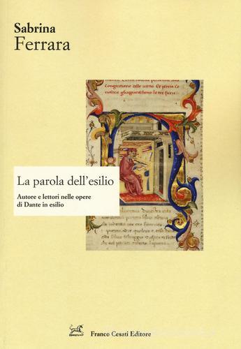 La parola dell'esilio. Autore e lettori nelle opere di Dante in esilio di Sabrina Ferrara edito da Cesati