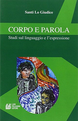 Corpo e parola. Studi sul linguaggio e l'espressione di Santi Lo Giudice edito da Pellegrini