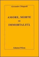 Amore, morte ed immortalità di Alessandro Chiappelli edito da Pizeta