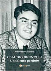 Claudio Brunelli. Un talento perduto di Giacomo Basile edito da Youcanprint