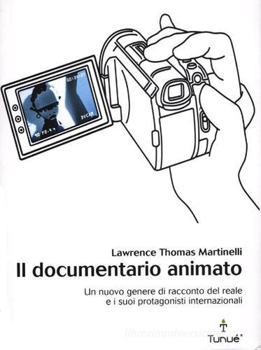 Il documentario animato. Un nuovo genere di racconto del reale e i suoi protagonisti internazionali di Thomas Lawrence Martinelli edito da Tunué