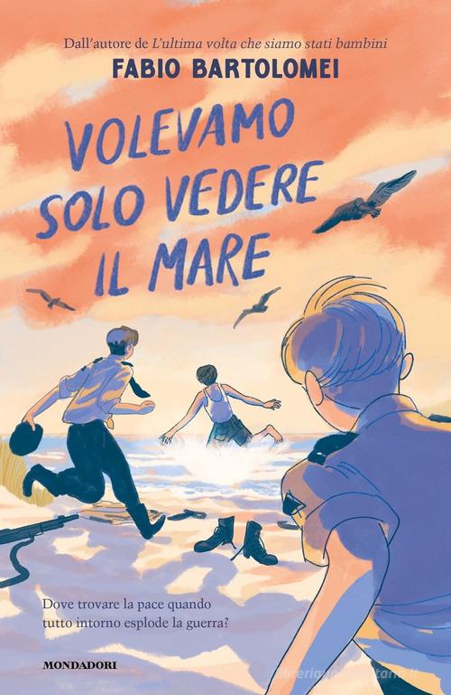 Volevamo solo vedere il mare di Fabio Bartolomei edito da Mondadori