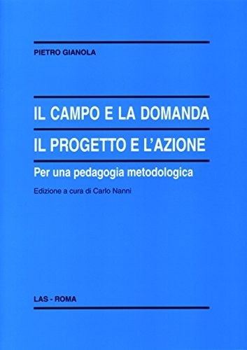 Il campo e la domanda. Il progetto e l'azione per una pedagogia metodologica di Pietro Gianola edito da LAS