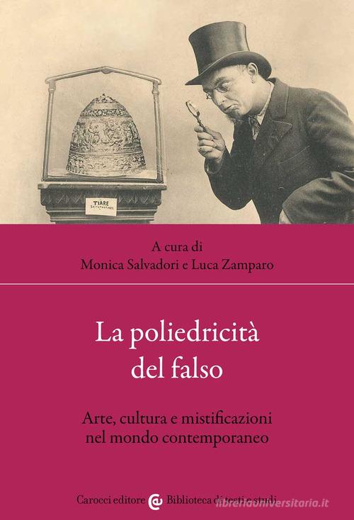 La poliedricità del falso. Arte, cultura e mistificazioni nel mondo contemporaneo edito da Carocci