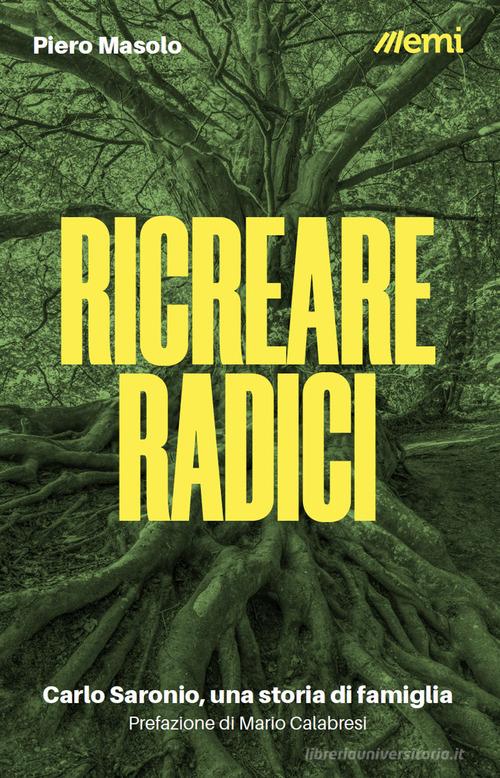 Ricreare radici. Carlo Saronio, una storia di famiglia di Piero Masolo edito da EMI