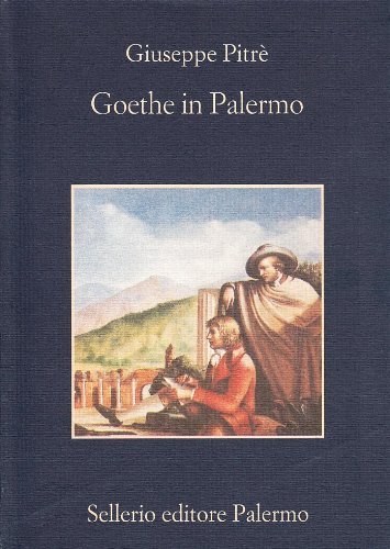 Goethe in Palermo nella primavera del 1787 di Giuseppe Pitrè edito da Sellerio Editore Palermo