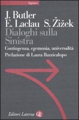 Dialoghi sulla sinistra. Contingenza, egemonia, universalità di Judith Butler, Ernesto Laclau, Slavoj Zizek edito da Laterza