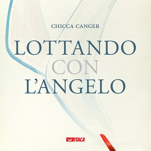 Lottando con l'angelo di Chicca Canger edito da Itaca (Castel Bolognese)