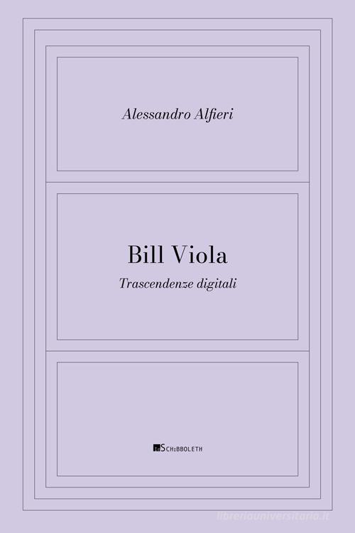 Bill Viola. Trascendenze digitali di Alessandro Alfieri edito da Inschibboleth