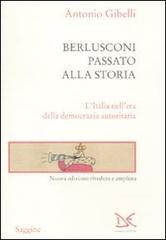 Berlusconi passato alla storia. L'Italia nell'era della democrazia autoritaria di Antonio Gibelli edito da Donzelli