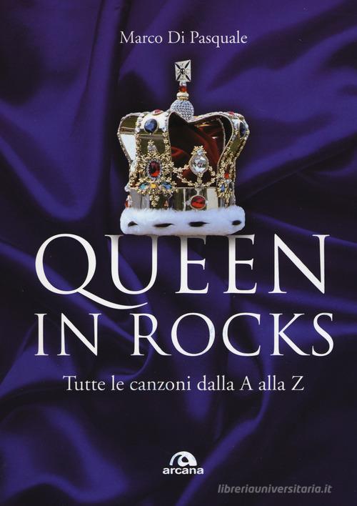 Queen in Rocks. Tutte le canzoni dalla A alla Z di Marco Di Pasquale edito da Arcana