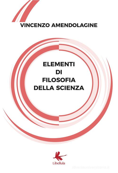 Elementi di filosofia della scienza di Vincenzo Amendolagine edito da Libellula Edizioni