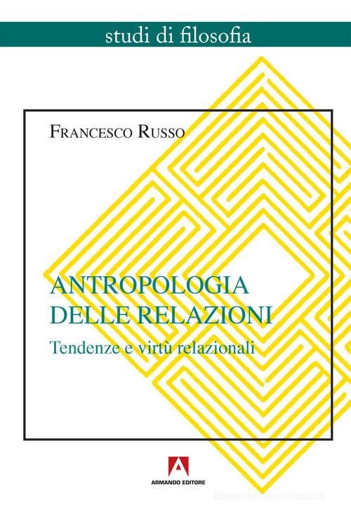 Antropologia delle relazioni. Tendenze e virtù relazionali di Francesco Russo edito da Armando Editore