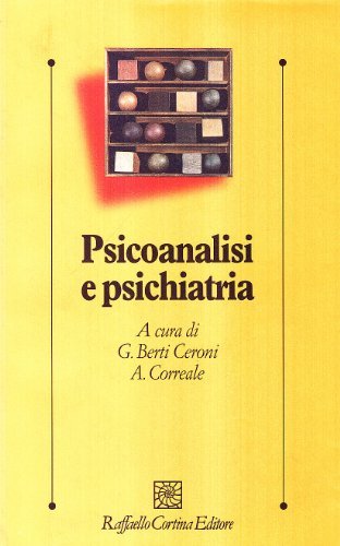 Psicoanalisi e psichiatria di Giuseppe Berti Ceroni, Antonello Correale edito da Raffaello Cortina Editore