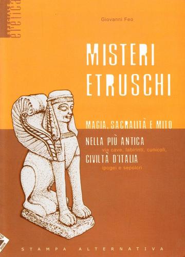 Misteri etruschi. Magia, sacralità e mito nella più antica civiltà d'Italia di Giovanni Feo edito da Stampa Alternativa