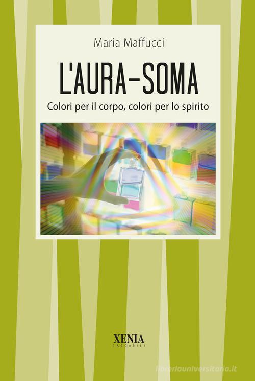 L' aura-soma. Colori per il corpo, colori per lo spirito di Maria Maffucci edito da Xenia