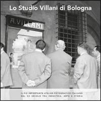 Lo studio Villani di Bologna. Il più importante atelier fotografico italiano del XX secolo tra industria, arte e storia di Vera Zamagni, Tito Menzani, Sara Romanò edito da Alinari IDEA
