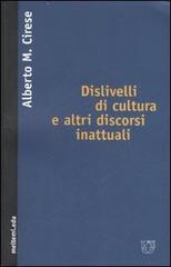 Dislivelli di cultura e altri discorsi inattuali di Alberto Mario Cirese edito da Meltemi